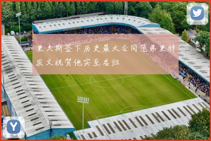 里夫斯签下历史最大合同范弗里特发文祝贺他实至名归